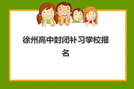 徐州高中封闭补习学校报名考试时间如何安排？2025年最新入学节点与十大顶尖机构全攻略