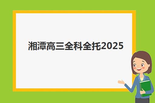 湘潭高三全科全托2025年成绩公布时间如何科学查询？最新权威预测、高效查询方法与备考成功案例全解析