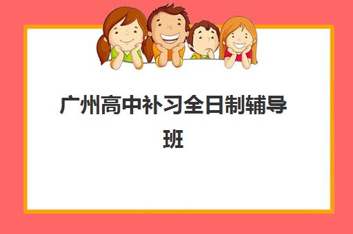 广州高中补习全日制辅导班有哪些地方招生？2023年最新招生点分布、查询方法与择校全指南