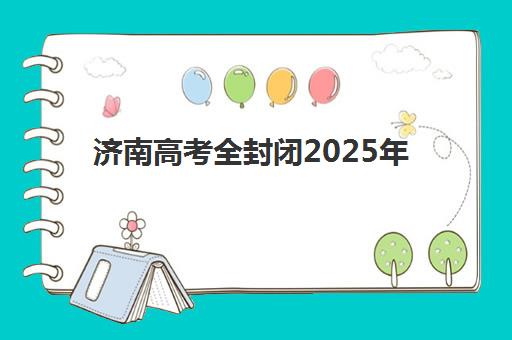 济南高考全封闭2025年考点分布如何准确查询?2025年最新权威考点名单与科学备考全攻略详解 济南高考全封闭2025年考点分布如何准确查询?2025年最新权威考点名单与科学备考全攻略详解