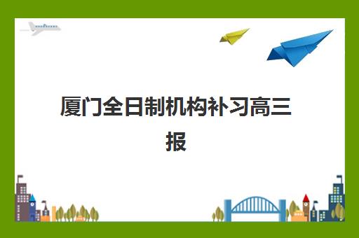 厦门全日制机构补习高三报考点满了还能改吗？2025年最新调整政策解读与应急处理全指南