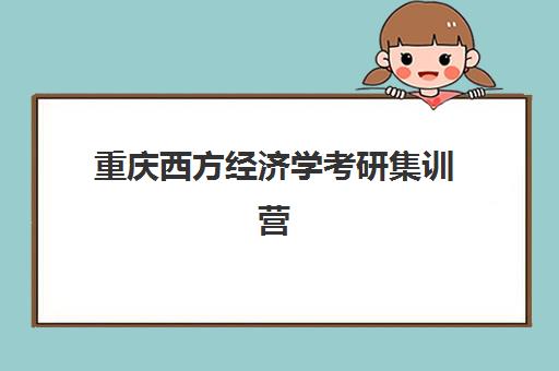 重庆西方经济学考研集训营预报名时间2026年如何安排？最新时间表公布、报名流程详解与备考全攻略