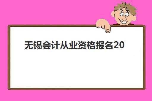 无锡会计从业资格报名2025报名时间如何安排？最新官方时间表与全程报考指南