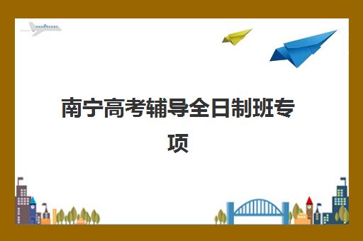 南宁高考辅导全日制班专项机构竞争力排行如何准确评估？2025年最新机构实力对比与择校全攻略解析