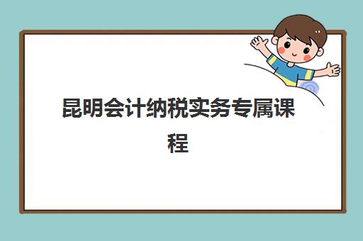 昆明会计纳税实务专属课程集中训练营在哪报名？2025年最新报名渠道、机构选择与实操指南