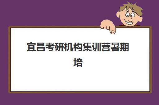 宜昌考研机构集训营暑期培训学校排名榜最新如何查询?2025年权威榜单解读与科学择校全指南 宜昌考研机构集训营暑期培训学校排名榜最新如何查询?2025年权威榜单解读与科学择校全指南