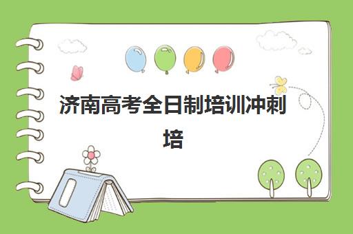 济南高考全日制培训冲刺培训学校排名榜最新如何科学参考？2025年权威TOP10榜单发布与择校全攻略指南