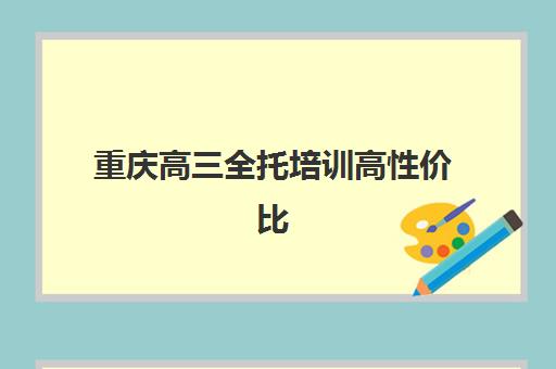 重庆高三全托培训高性价比公办机构TOP5如何科学选择？2025年最新权威榜单、择校标准与避坑指南全解析