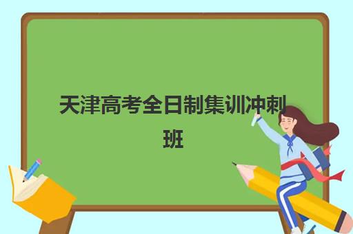 天津高考全日制集训冲刺班培训学校排名前十如何科学参考？2023年最新权威榜单解析、择校技巧与全攻略指南