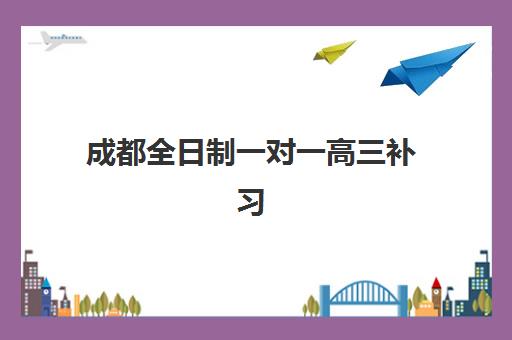 成都全日制一对一高三补习班集中训练营有哪些地方？2025年最新校区分布地图、各区域特色与择校全指南
