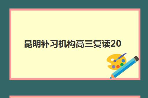 昆明补习机构高三复读2025年考试时间表如何查询更准确？最新权威预测、官方渠道与备考成功指南全解析