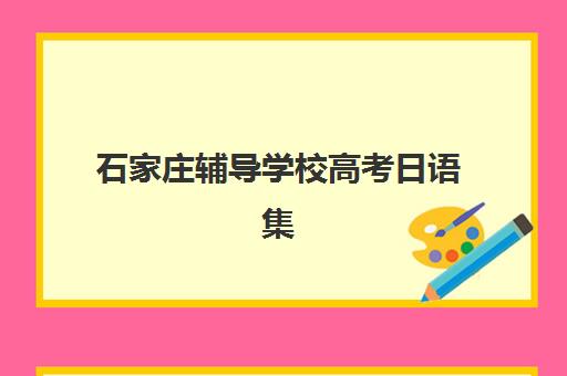 石家庄辅导学校高考日语集训营排名前十的学校如何选择？2025年最新权威榜单与科学择校全攻略