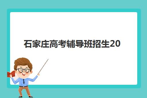 石家庄高考辅导班招生2025培训哪个好？2025年最新TOP10权威排名、5大择校技巧与费用全解析
