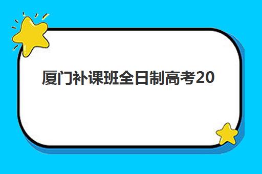 厦门补课班全日制高考2025考试地点在哪里？最新考点分布详情、备考时间规划与补课班择校指南全解析