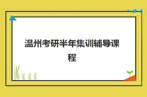 温州考研半年集训辅导课程辅导班学费一般多少钱？2025年最新价格明细、省钱技巧与择校全指南