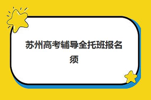 苏州高考辅导全托班报名须知：2025年现场确认流程、所需材料与入学全攻略