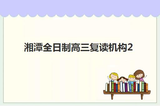 湘潭全日制高三复读机构2025年考试时间公布如何查询？最新高考时间表、备考规划与机构选择全指南