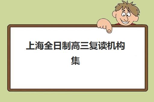 上海全日制高三复读机构集训营排名榜单最新如何查询？2023年最新排名、择校指南与备考全攻略