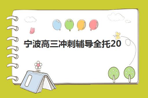 宁波高三冲刺辅导全托2025报名时间是多少？2025年招生时间表、机构对比与报名全攻略