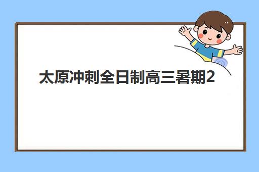 太原冲刺全日制高三暑期2025年考试时间公布如何科学查询？最新时间表解析、查询步骤与备考全攻略