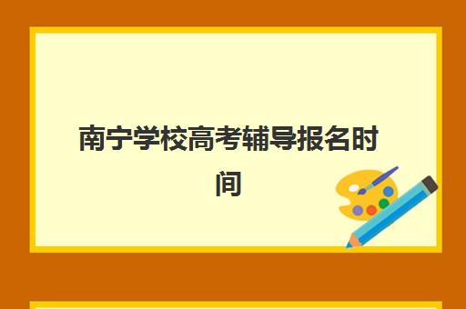 南宁学校高考辅导报名时间及流程安排全解析：2025年最新各机构报名时间节点、材料准备与避坑指南