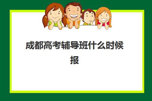 成都高考辅导班什么时候报名考试？2025年最新报名时间、考试日程与择校全攻略