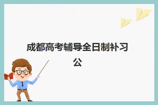 成都高考辅导全日制补习公办vs民办服务对比如何选择？2025年最新政策解读、优劣势分析与科学择校指南