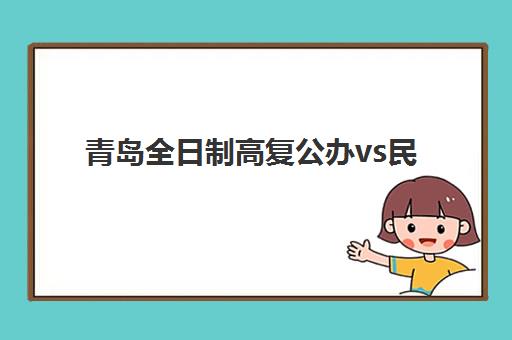 青岛全日制高复公办vs民办服务对比如何选择？2025年最新对比分析、择校指南与成功案例深度解析