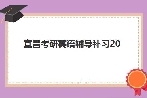 宜昌考研英语辅导补习2025年要求多少分？最新分数解读与全程备考规划