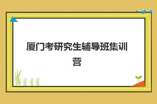 厦门考研究生辅导班集训营有哪些地方招生？2025年各校区环境与课程全解析