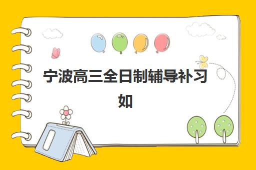 宁波高三全日制辅导补习如何报名？2025年最新报名时间表、流程详解与机构选择指南