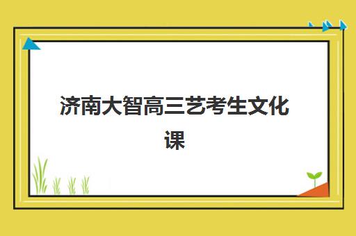 济南大智高三艺考生文化课培训机构收费价目表？2025年收费详情解析与高性价比报读指南