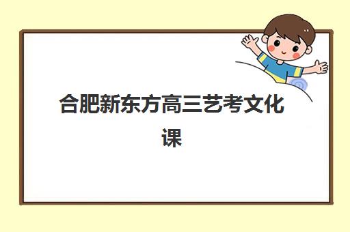 合肥新东方高三艺考文化课补习学校价格多少钱？2025年收费标准全面解析与高性价比报读指南