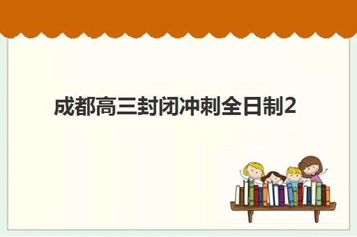 成都高三封闭冲刺全日制2025年分数线是多少？最新分数线解读与备考冲刺全攻略
