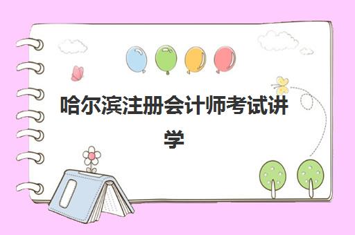 哈尔滨注册会计师考试讲学课程培训学校排名一览表最新如何查？2025年十大优选机构深度解析