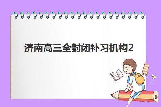 济南高三全封闭补习机构2025考试地点在哪？最新前十排名与考点分布全攻略