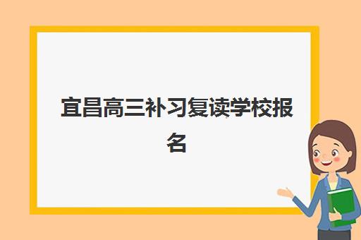 宜昌高三补习复读学校报名2025报名时间表如何查询？最新各校时间安排、报名步骤详解与择校全攻略