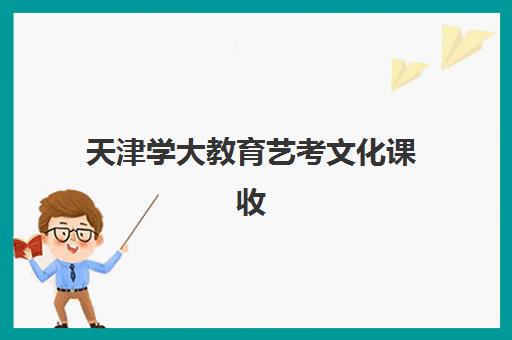天津学大教育艺考文化课收费解析：2025年学费价格表、班型对比与高性价比报班指南