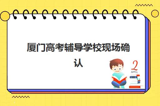厦门高考辅导学校现场确认要什么材料？2025年各区社会考生材料清单与提交指南