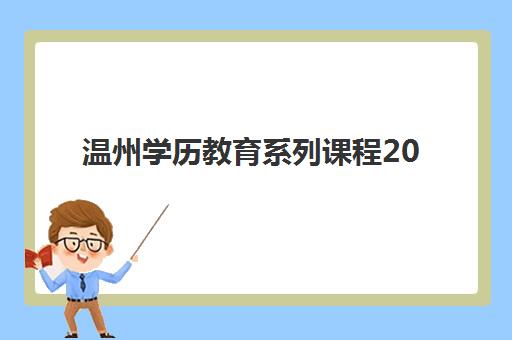 温州学历教育系列课程2025年报名时间如何规划？全年关键节点与各机构时间表全解析