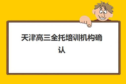 天津高三全托培训机构确认现场确认时间如何安排？2025年最新时间节点、确认流程与材料准备全指南
