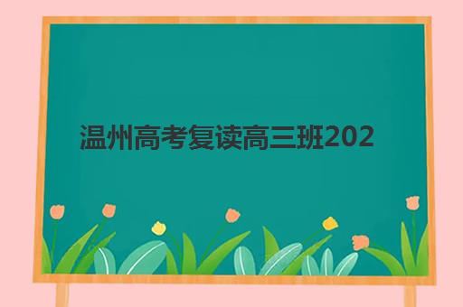 温州高考复读高三班2025年何时报名？最新时间表与择校全攻略