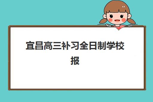 宜昌高三补习全日制学校报名确认时间是几号，2025年各校时间表与报名全流程指南