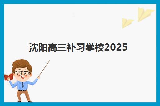 沈阳高三补习学校2025考试时间如何安排？最新高考时间预测、补习机构开学日程与科学备考时间规划全指南