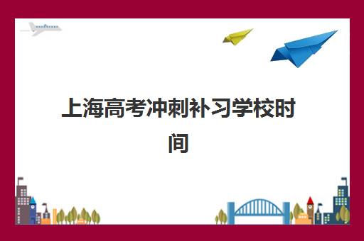 上海高考冲刺补习学校时间2025年具体时间：思源教育三校生高复班日程详解