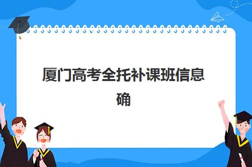 厦门高考全托补课班信息确认时间是几点？2025年报名确认截止时间与全流程指南