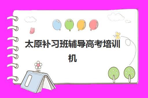 太原补习班辅导高考培训机构哪家好一点如何科学选择？2025年最新排名解读与择校全指南