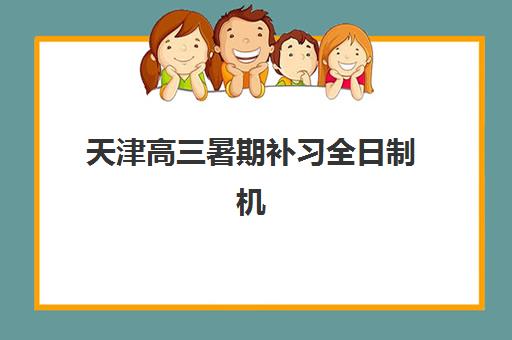 天津高三暑期补习全日制机构教研能力TOP5如何选?2025年最新机构评测、择校指南与*分攻略 天津高三暑期补习全日制机构教研能力TOP5如何选?2025年最新机构评测、择校指南与*分攻略