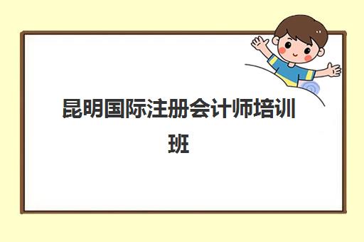 昆明国际注册会计师培训班多少钱一个月如何查询？2025年最新费用解析与科学报读全指南