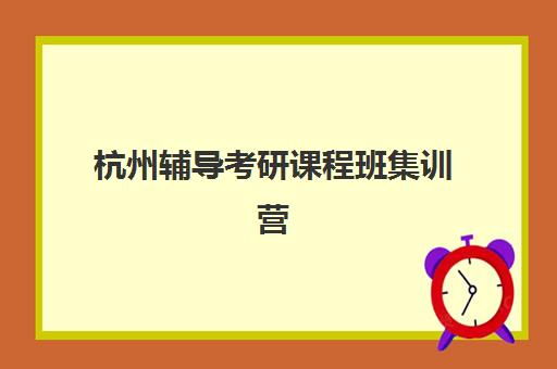 杭州辅导考研课程班集训营排名榜前十名？2025年新东方、海文等十大机构全对比与择校指南